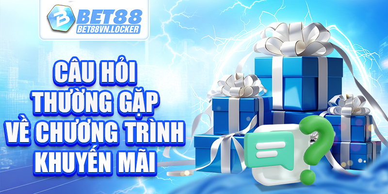 Câu hỏi thường gặp về chương trình khuyến mãi Bet88
