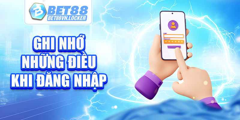 Ghi nhớ những điều khi đăng nhập Bet88