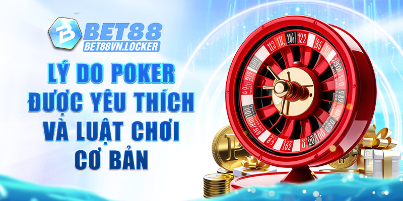 Lý do poker được yêu thích mà luật chơi cơ bản